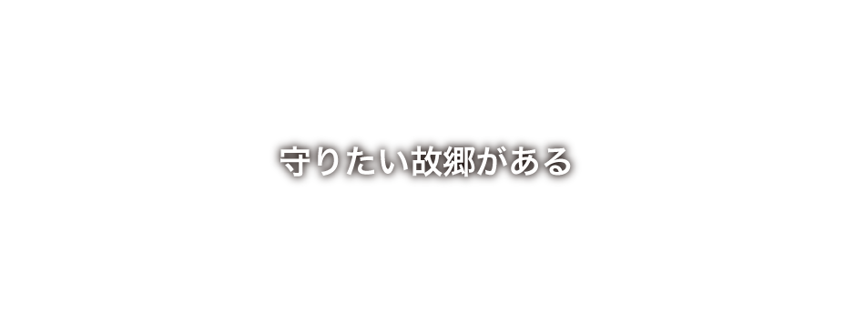 守りたい故郷がある